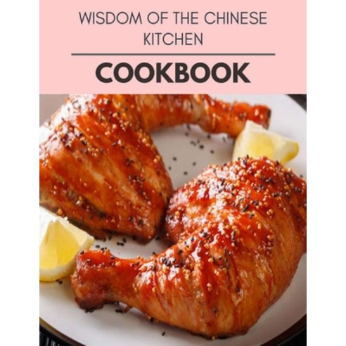 Wisdom Of The Chinese Kitchen Cookbook: Two Weekly Meal Plans Quick and Easy Recipes to Stay Health... Paperback, Independently Published, English, 9798696088969