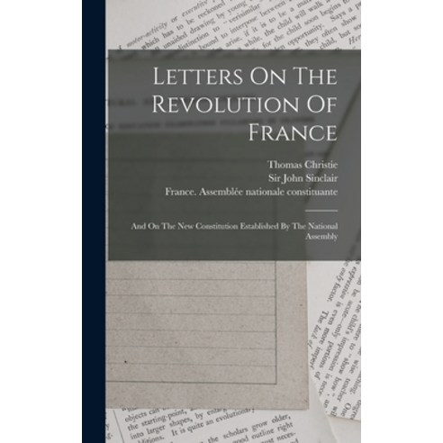 (영문도서) Letters On The Revolution Of France: And On The New Constitution Established By The National ... Hardcover, Legare Street Press, English, 9781018754291