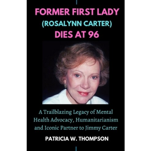 (영문도서) FORMER FIRST LAZY (Rosalynn Carter) DIES AT 96: A Trailblazing Legacy of Mental Health Advoca... Paperback, Independently Published, English, 9798868381904