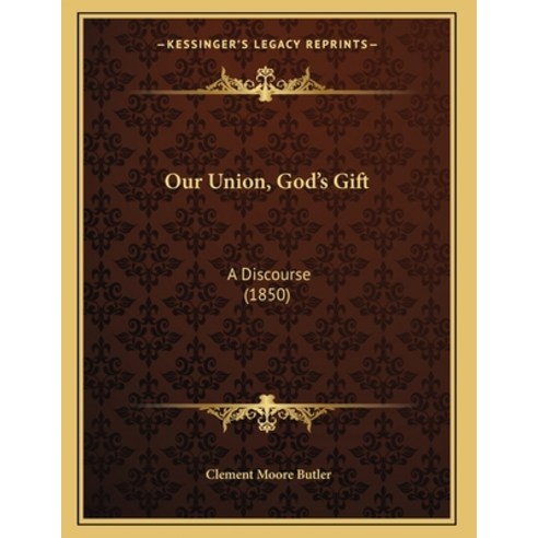 Our Union God''s Gift: A Discourse (1850) Paperback, Kessinger Publishing