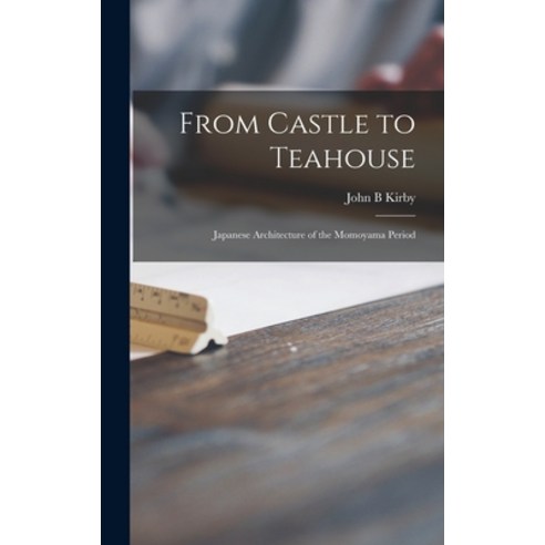 (영문도서) From Castle to Teahouse; Japanese Architecture of the Momoyama Period Hardcover, Hassell Street Press, English, 9781013970566