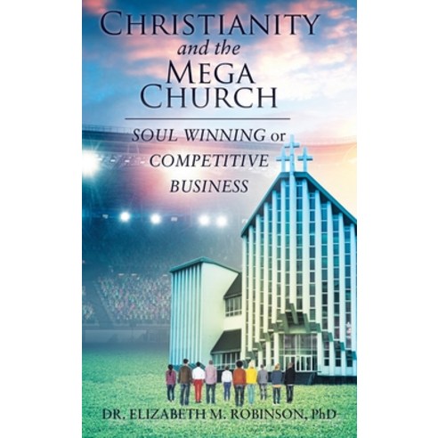 (영문도서) Christianity and the Mega Church: Soul Winning or Competitive Business Hardcover, Christian Faith, English, 9781098007249