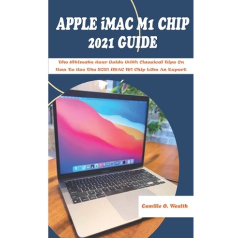 (영문도서) APPLE iMAC M1 CHIP 2021 GUIDE: The Ultimate User Guide With Classical Tips On How To Use The ... Paperback, Independently Published, English, 9798533229425