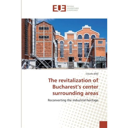 The revitalization of Bucharest''s center surrounding areas Paperback, Editions Universitaires Eur..., English, 9786202287043