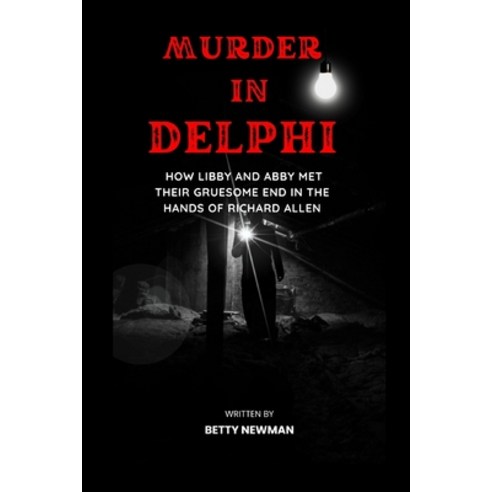 (영문도서) Murder in Delphi: how Libby and Abby met their gruesome end in the hands of Richard Allen Paperback, Independently Published, English, 9798361759415