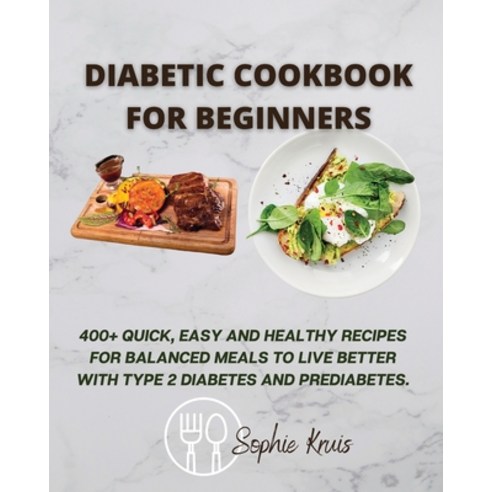 (영문도서) Diabetic Cookbook for Beginners: 400+ Quick Easy and Healthy Recipes for Balanced Meals to L... Paperback, Sophie Kruis, English, 9781803118024