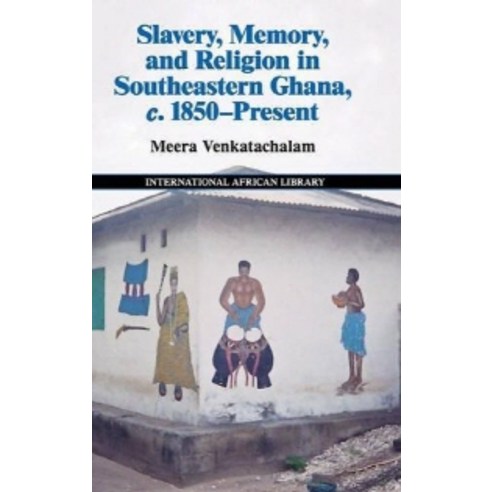 "Slavery Memory and Religion in Southeastern Ghana c. 1850-Present", Cambridge University Press