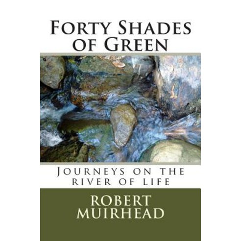(영문도서) Forty Shades of Green: Journeys on the river of life Paperback, Createspace Independent Pub..., English, 9781511682084