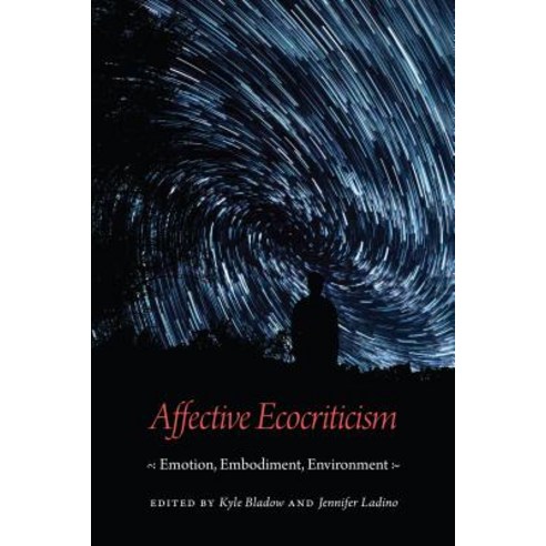 Affective Ecocriticism: Emotion Embodiment Environment Paperback, University of Nebraska Press