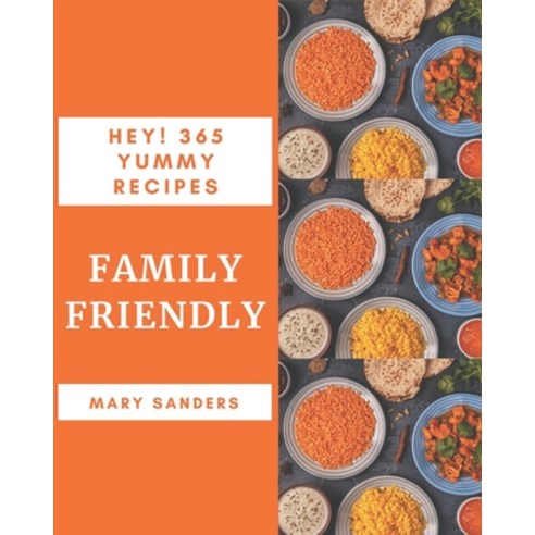 Hey! 365 Yummy Family Friendly Recipes: A Yummy Family Friendly Cookbook from the Heart! Paperback, Independently Published