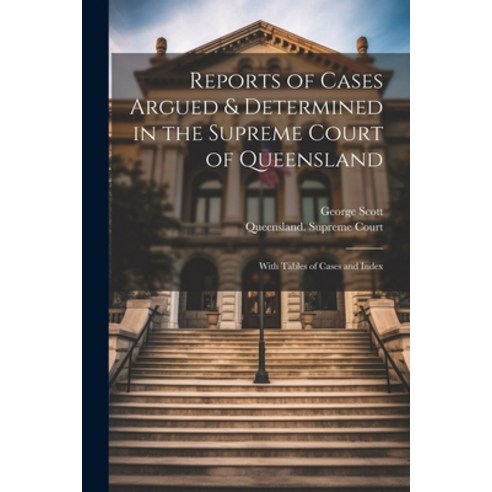 (영문도서) Reports of Cases Argued & Determined in the Supreme Court of Queensland: With Tables of Cases... Paperback, Legare Street Press, English, 9781022496675