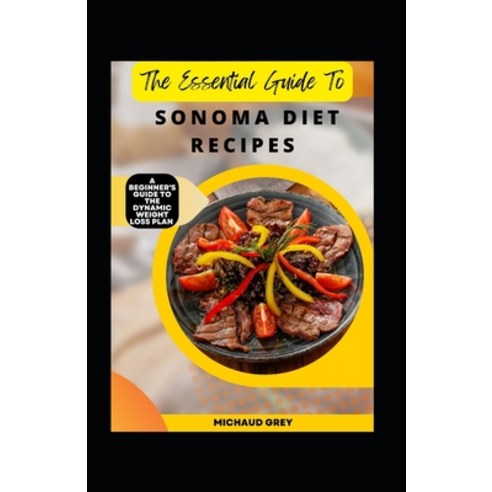 (영문도서) The Essential Guide To Sonoma Diet Recipes: A Beginner''s Guide To The Dynamic Weight Loss Plan Paperback, Independently Published, English, 9798355779849