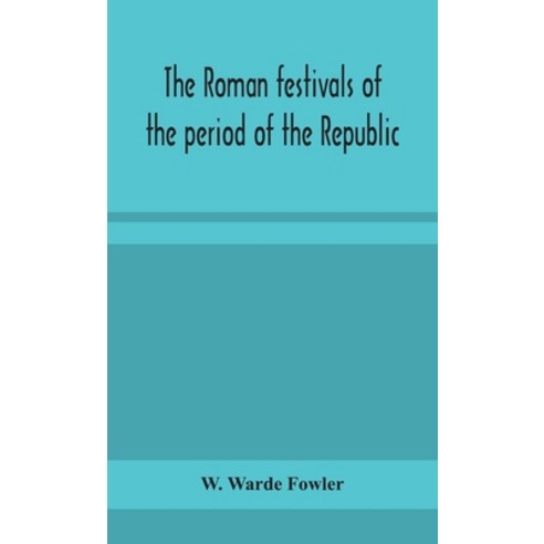 The Roman festivals of the period of the Republic; an introduction to the study of the religion of t... Hardcover, Alpha Edition