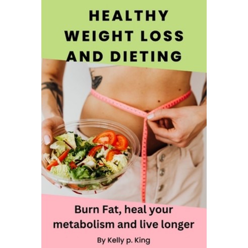 (영문도서) Healthy Weight Loss and Dieting: Burn Fat heal your metabolism and live longer Paperback, Independently Published, English, 9798389693876