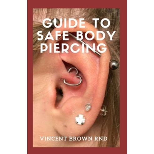Guide to Safe Body Piercing: The Effective Guide To Self Compassion Self Love And Ways To Make Your... Paperback, Independently Published