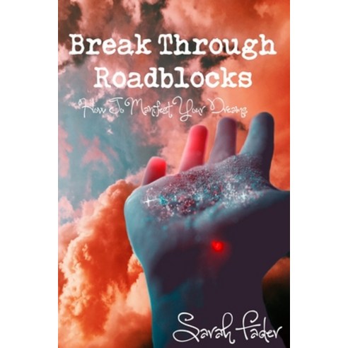 Break Through Roadblocks: How to Manifest Your Dreams Paperback, Independently Published