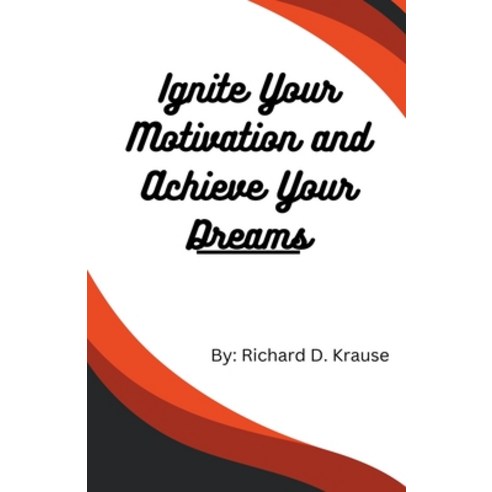 (영문도서) Ignite Your Motivation and Achieve Your Dreams Paperback, Richard D. Krause, English, 9798223697107