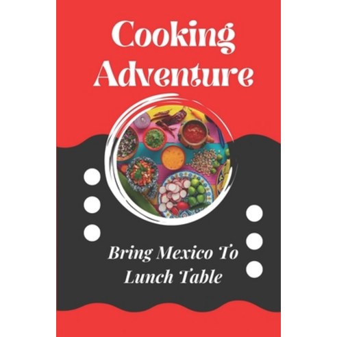 (영문도서) Cooking Adventure: Bring Mexico To Lunch Table: Mexican Cooking Guide Paperback, Independently Published, English, 9798461097202