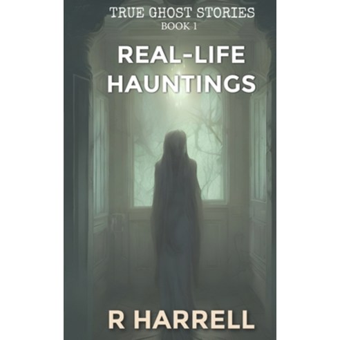 (영문도서) True Ghost Stories: Real-Life Hauntings Paperback, Independently Published, English, 9798372351585