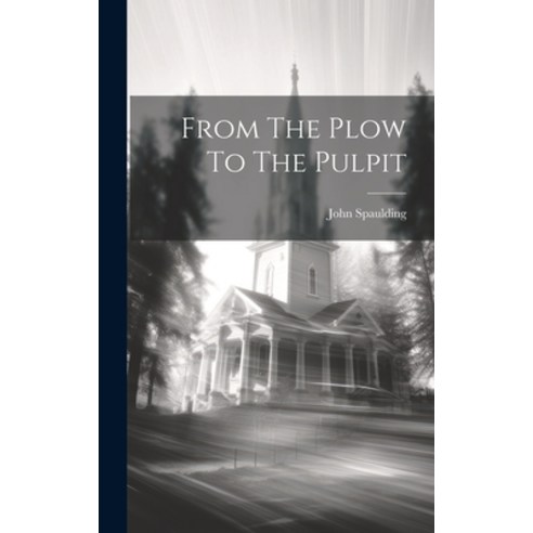 (영문도서) From The Plow To The Pulpit Hardcover, Legare Street Press, English, 9781020596308