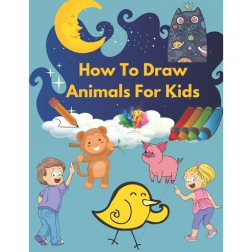 How To Draw Animals For Kids: Easy Techniques and Step-by-Step Drawings for Kids - A Fun and Simple ... Paperback, Independently Published