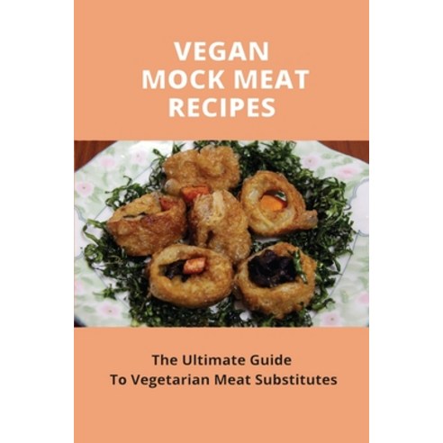 Vegan Mock Meat Recipes: The Ultimate Guide To Vegetarian Meat Substitutes: Vegan Recipes Paperback, Independently Published, English, 9798747571235