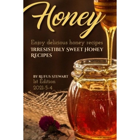 Honey: Irresistibly Sweet Honey Recipes Paperback, Independently Published, English, 9798748283281