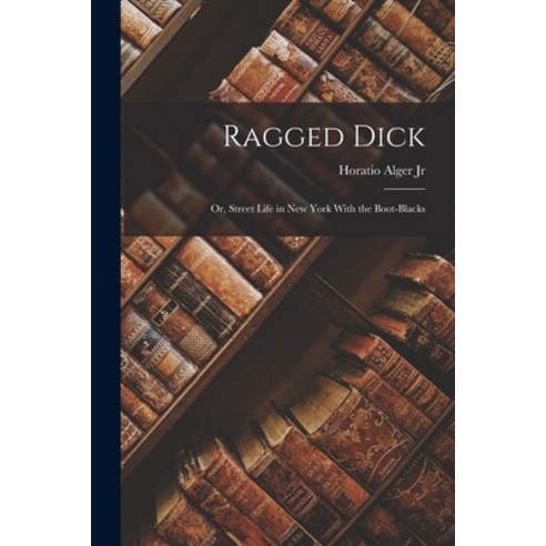 (영문도서) Ragged Dick: Or Street Life in New York With the Boot-blacks Paperback, Legare Street Press, English, 9781015400368