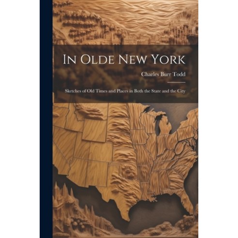 (영문도서) In Olde New York; Sketches of old Times and Places in Both the State and the City Paperback, Legare Street Press, English, 9781022033849