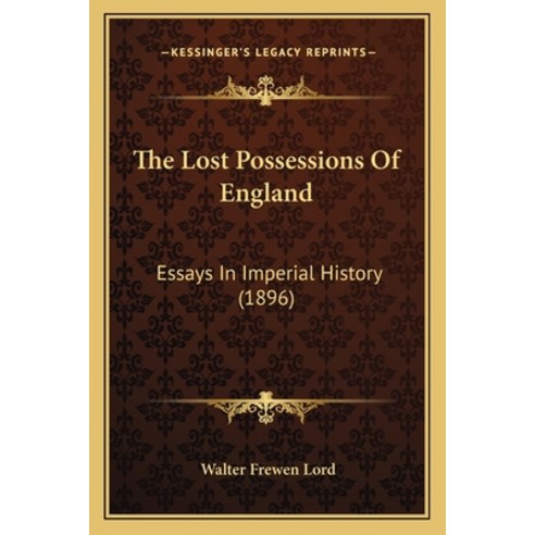 The Lost Possessions Of England: Essays In Imperial History (1896) Paperback, Kessinger Publishing