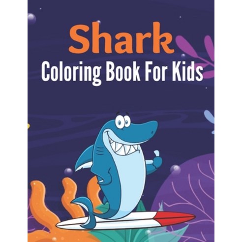 Shark Coloring Book For Kids: A book type of kids wonderful and a cute coloring books gift from father Paperback, Independently Published, English, 9798705935413