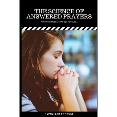 The Science Of Answered Prayers: Praying Prayers That Get Results Paperback, Independently Published, English, 9798700610476