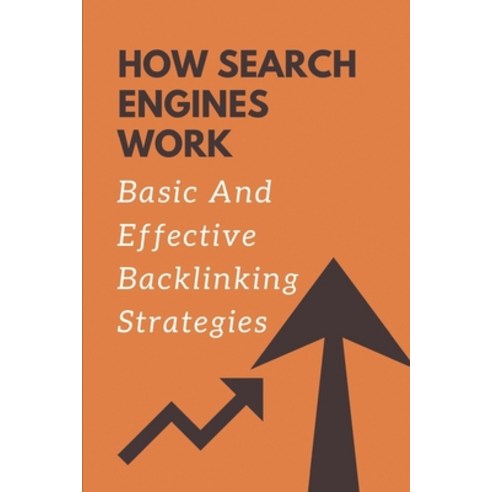 (영문도서) How Search Engines Work: Basic And Effective Backlinking Strategies: Basics Of Seo Paperback, Independently Published, English, 9798545980215