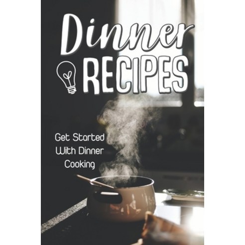 (영문도서) Dinner Recipes: Get Started With Dinner Cooking: Dinner Cuisine Paperback, Independently Published, English, 9798463414960