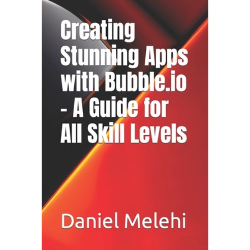 (영문도서) Creating Stunning Apps with Bubble.io - A Guide for All Skill Levels Paperback, Independently Published, English, 9798394177453