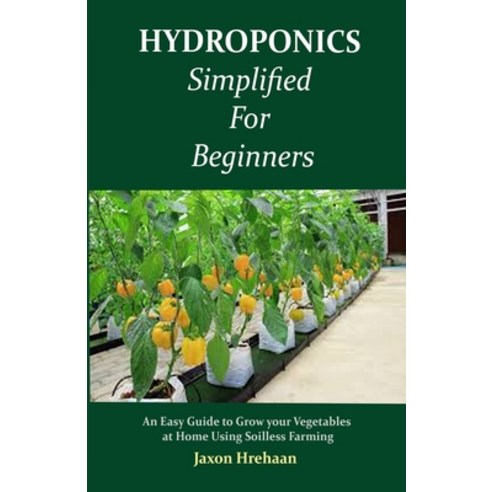 Hydroponics Simplified For Beginners: An Easy Guide to Grow your Vegetables at Home Using Soilless F... Paperback, Independently Published
