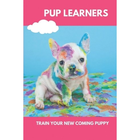 (영문도서) Pup Learners: Train Your New Coming Puppy: Dog Training Guide Paperback, Independently Published, English, 9798451327630