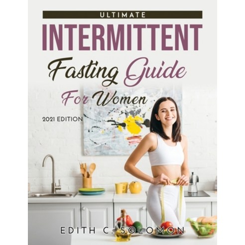(영문도서) The Ultimate Intermittent Fasting Guide for Women: 2021 Edition Paperback, Edith C. Solomon, English, 9784598215374