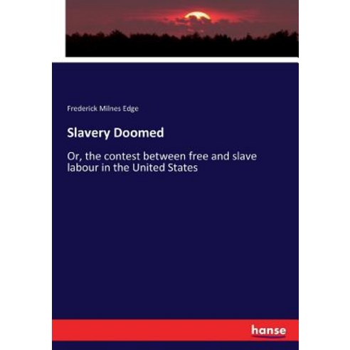 Slavery Doomed: Or the contest between free and slave labour in the United States Paperback, Hansebooks, English, 9783337393274