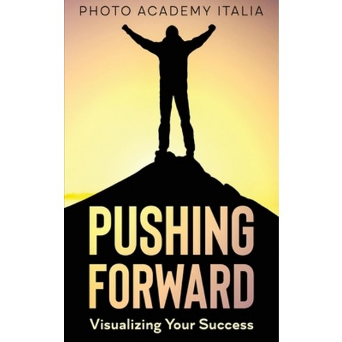 (영문도서) Pushing Forward: Visualizing Your Success (Photographic book) Hardcover, Photo Academy Italia, English, 9781803118550