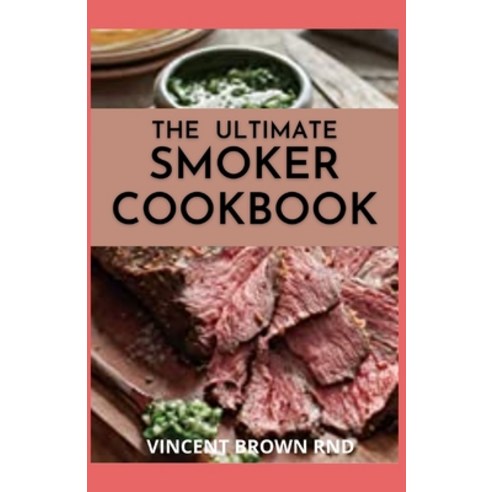 The Ultimate Smoker Cookbook: The Complete Guide For Smoker Cookbook Paperback, Independently Published, English, 9798717903509