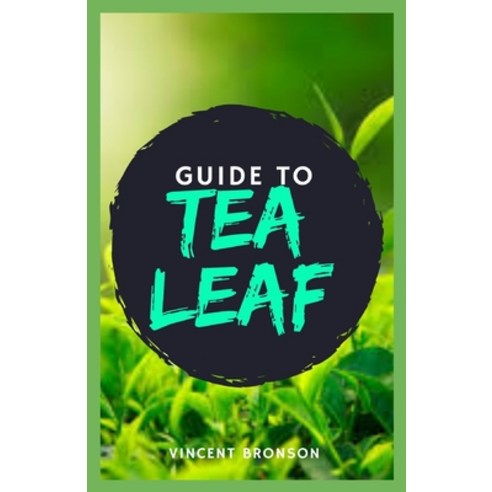 Guide to Tea Leaf: Tea is an aromatic beverage commonly prepared by pouring hot or boiling water ove... Paperback, Independently Published, English, 9798585753596