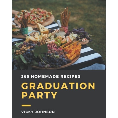 365 Homemade Graduation Party Recipes: Discover Graduation Party Cookbook NOW! Paperback, Independently Published