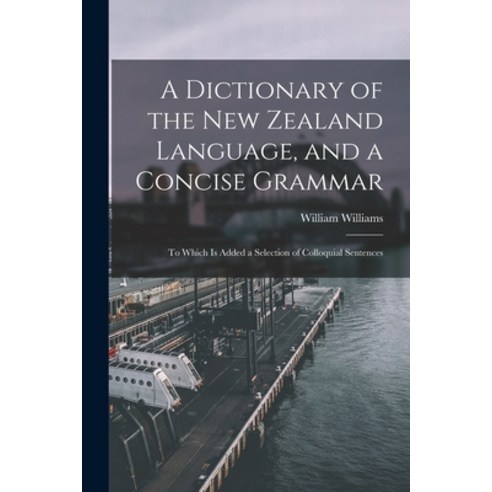 (영문도서) A Dictionary of the New Zealand Language and a Concise Grammar: To Which Is Added a Selectio... Paperback, Legare Street Press, English, 9781017656169