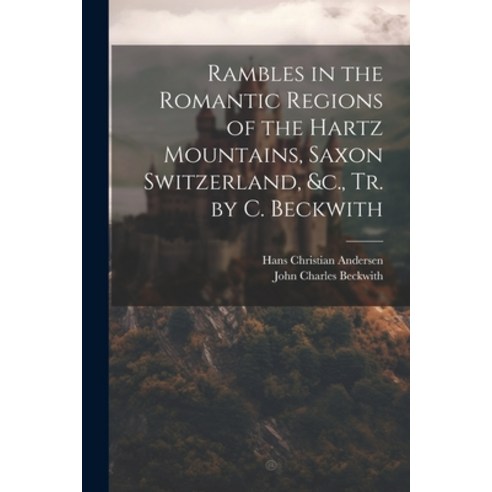 (영문도서) Rambles in the Romantic Regions of the Hartz Mountains Saxon Switzerland &c. Tr. by C. Bec... Paperback, Legare Street Press, English, 9781021620767