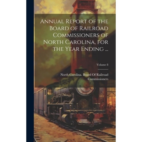 (영문도서) Annual Report of the Board of Railroad Commissioners of North Carolina for the Year Ending .... Hardcover, Legare Street Press, English, 9781020362026