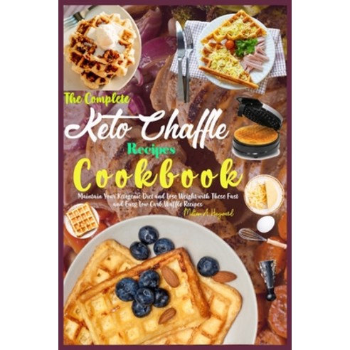 The Complete Keto Chaffle Recipes Cookbook: Maintain Your Ketogenic Diet and Lose Weight with These ... Paperback, Independently Published, English, 9798745362712