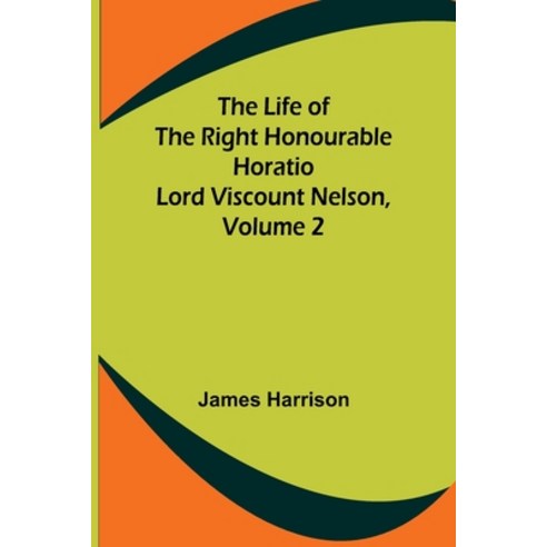 (영문도서) The Life of the Right Honourable Horatio Lord Viscount Nelson Volume 2 Paperback, Alpha Edition, English, 9789356898714