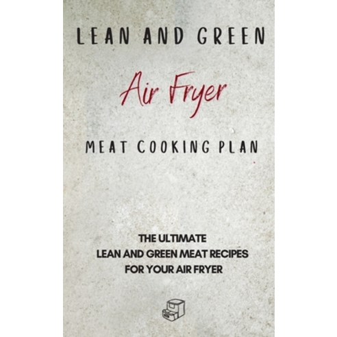 Lean and Green Air Fryer Meat Cooking Plan: The Ultimate Lean and Green Meat Recipes for your Air Fryer Hardcover, Roxana Sutton, English, 9781801906029