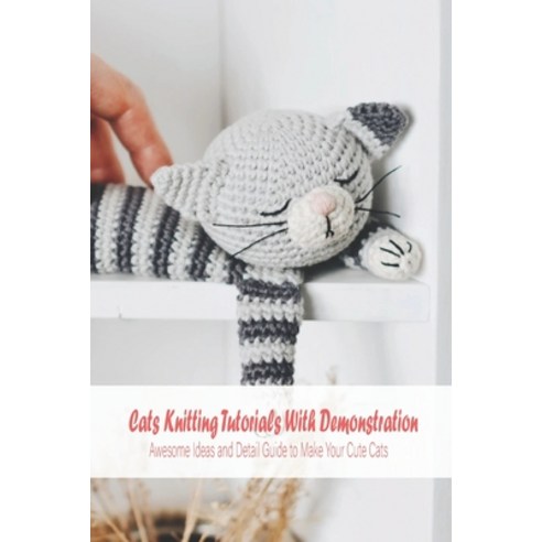 Cats Knitting Tutorials With Demonstration: Awesome Ideas and Detail Guide to Make Your Cute Cats: C... Paperback, Independently Published, English, 9798742447214